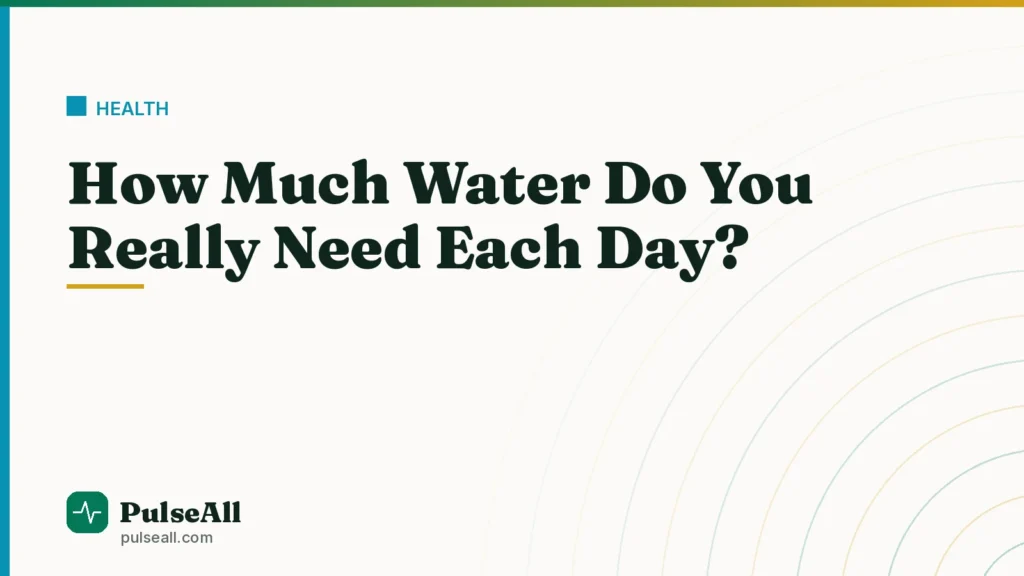 How Much Water Do You Really Need Each Day?