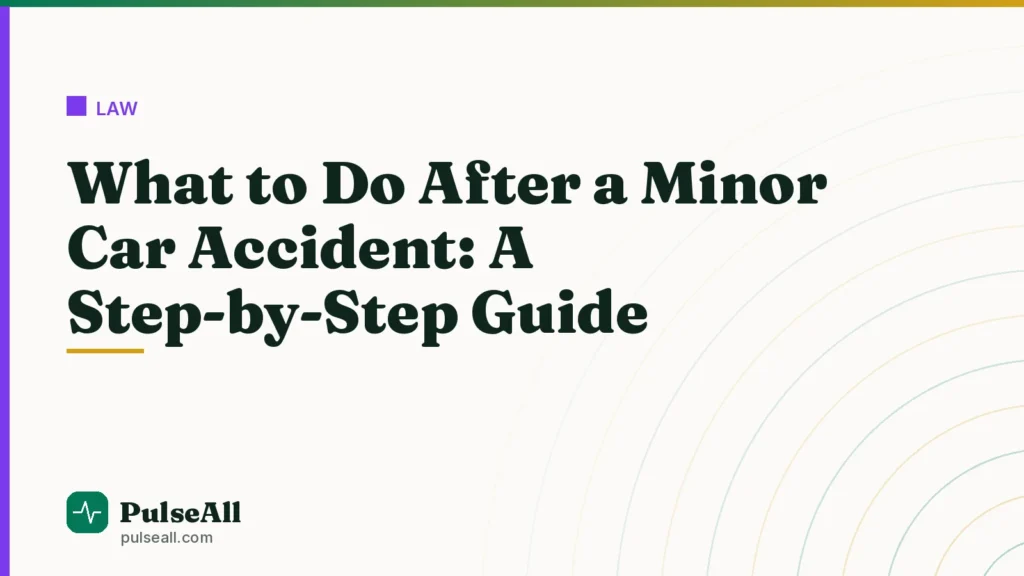 What to Do After a Minor Car Accident: A Step-by-Step Guide
